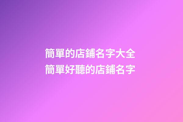 簡單的店鋪名字大全 簡單好聽的店鋪名字-第1張-店鋪起名-玄機派